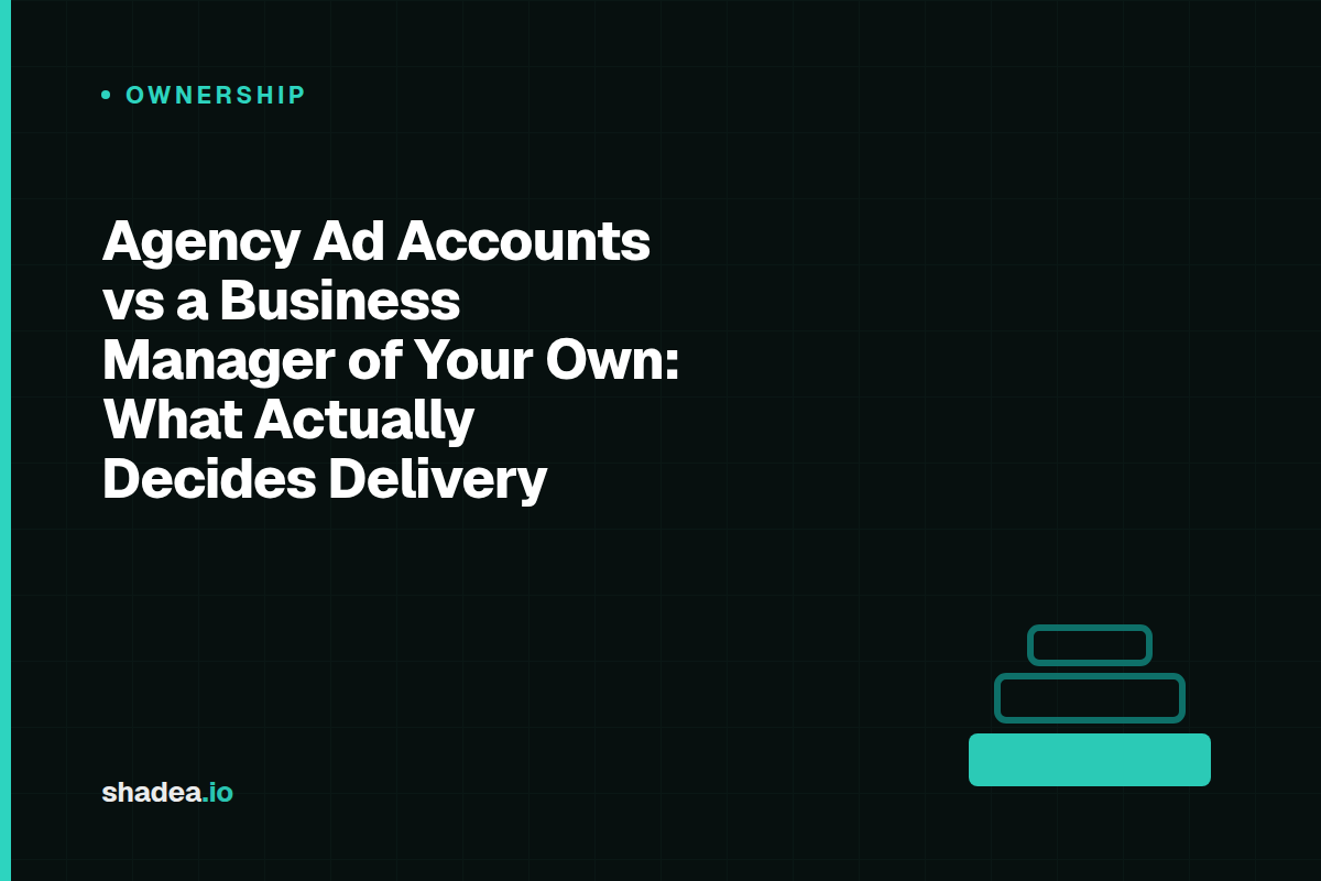Agency Ad Accounts vs a Business Manager of Your Own: What Actually Decides Delivery